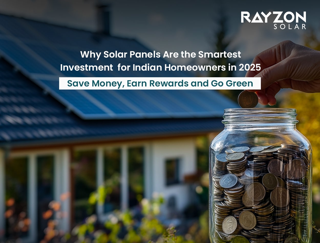 Why Solar Panels Are the Smartest Investment for Indian Homeowners in 2025: Save Money, Earn Rewards, and Go Green